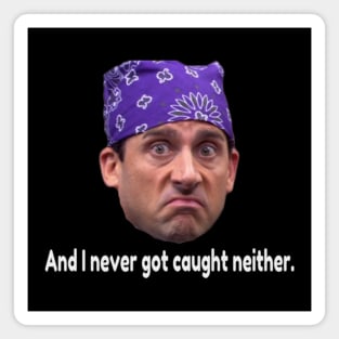 Prison Mike-  Never got caught neither. Magnet